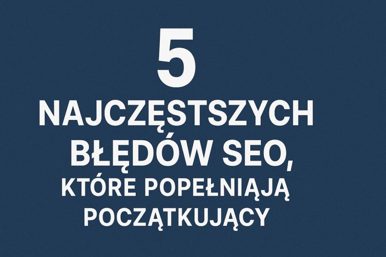 5 najczęstszych błędów seo popełnianych przez początkujących